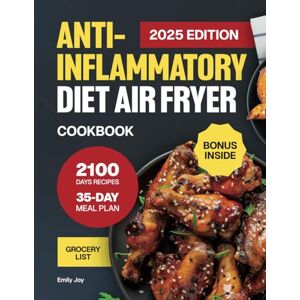 Joy, Emily Anti-Inflammatory Diet Air Fryer Cookbook: The Complete Guide with 2100 Days of Easy & Delicious Recipes to Boost Your Immune System. Includes a ... Diet Made Simple: Easy & Delicious Recipes) Joy, Emily Anti-Inflammatory Diet Air Fryer Cookbook: The Complete Guide with 2100 Days of Easy & Delicious Recipes to Boost Your Immune System. Includes a ... Diet Made Simple: Easy & Delicious Recipes)