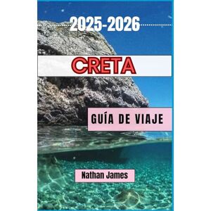 James, Nathan Creta GUÍA DE VIAJE 2025-2026: Un viaje conmovedor a través de pueblos atemporales, costas míticas y tradiciones vivas James, Nathan Creta GUÍA DE VIAJE 2025-2026: Un viaje conmovedor a través de pueblos atemporales, costas míticas y tradiciones vivas