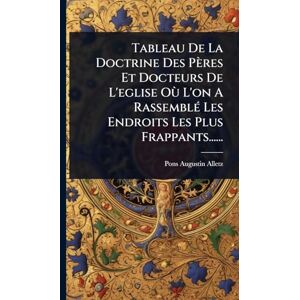 Alletz, Pons-Augustin Tableau De La Doctrine Des Pères Et Docteurs De L'eglise Où L'on A RassemblÃ(c) Les Endroits Les Plus Frappants...... Alletz, Pons-Augustin Tableau De La Doctrine Des Pères Et Docteurs De L'eglise Où L'on A RassemblÃ(c) Les Endroits Les Plus Frappants......