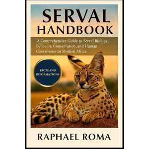 ROMA, RAPHAEL SERVAL HANDBOOK: A Comprehensive Guide to Serval Biology, Behavior, Conservation, and Human Coexistence in Modern Africa ROMA, RAPHAEL SERVAL HANDBOOK: A Comprehensive Guide to Serval Biology, Behavior, Conservation, and Human Coexistence in Modern Africa