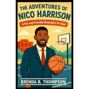 R. Thompson, Brenda The Adventures of Nico Harrison: A Fun and Friendly Biography for Kids R. Thompson, Brenda The Adventures of Nico Harrison: A Fun and Friendly Biography for Kids