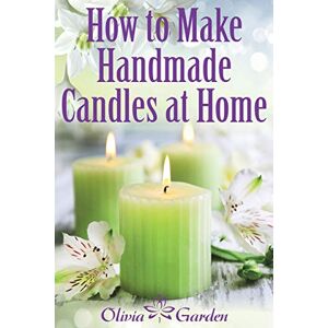 Garden, Olivia How to Make Handmade Candles at Home: Homemade Candles Book with Candles Recipes. Best Ideas About Candle Making and Candle Crafting (Hand Made ... and Beewax) (Soap Making and Candle Making) Garden, Olivia How to Make Handmade Candles at Home: Homemade Candles Book with Candles Recipes. Best Ideas About Candle Making and Candle Crafting (Hand Made ... and Beewax) (Soap Making and Candle Making)