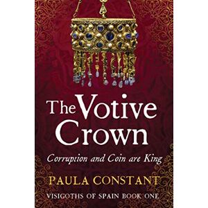 Constant, Paula The Votive Crown: Coin and Corruption are King: 1 (Visigoths of Spain) Constant, Paula The Votive Crown: Coin and Corruption are King: 1 (Visigoths of Spain)