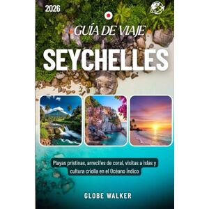 Walker, Globe SEYCHELLES GUÍA DE VIAJE 2025-2026: Playas prístinas, arrecifes de coral, visitas a islas y cultura criolla en el Océano Índico Walker, Globe SEYCHELLES GUÍA DE VIAJE 2025-2026: Playas prístinas, arrecifes de coral, visitas a islas y cultura criolla en el Océano Índico