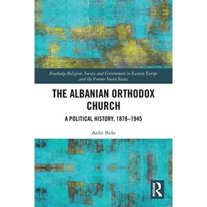 Bido, Ardit The Albanian Orthodox Church: A Political History, 1878–1945 (Routledge Religion, Society and Government in Eastern Europe and the Former Soviet States) Bido, Ardit The Albanian Orthodox Church: A Political History, 1878–1945 (Routledge Religion, Society and Government in Eastern Europe and the Former Soviet States)