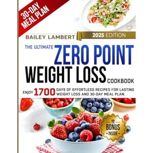 LAMBERT, BAILEY The Ultimate Zero Point Weight Loss Cookbook: Enjoy 1700 Days of Effortless Recipes for Lasting Weight Loss and 30-Day Meal Plan LAMBERT, BAILEY The Ultimate Zero Point Weight Loss Cookbook: Enjoy 1700 Days of Effortless Recipes for Lasting Weight Loss and 30-Day Meal Plan