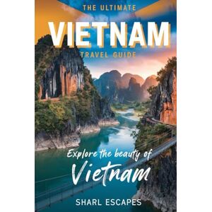 Escapes, Sharl The Ultimate Vietnam Travel Guide: From Hanoi to Ho Chi Minh City and Everywhere in Between Escapes, Sharl The Ultimate Vietnam Travel Guide: From Hanoi to Ho Chi Minh City and Everywhere in Between