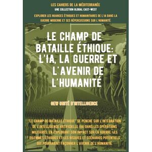 GEW Unité d'intelligence Le champ de bataille éthique: L’IA, la guerre et l'avenir de l'humanité GEW Unité d'intelligence Le champ de bataille éthique: L’IA, la guerre et l'avenir de l'humanité