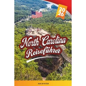 WYNTER, AVA NORTH CAROLINA REISEFÜHRER 2026: Blue Ridge Parkway, Outer Banks, Great Smoky Mountains, Strände, Wandern, Grillen & malerische Kleinstädte WYNTER, AVA NORTH CAROLINA REISEFÜHRER 2026: Blue Ridge Parkway, Outer Banks, Great Smoky Mountains, Strände, Wandern, Grillen & malerische Kleinstädte