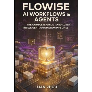 ZHOU, LIAN Flowise AI Workflows & Agents: The Complete Guide to Building Intelligent Automation Pipelines: LLMs, RAG, Vector Stores, Multi-Agent Systems, API ... Deployment (Flowise AI Engineering Series) ZHOU, LIAN Flowise AI Workflows & Agents: The Complete Guide to Building Intelligent Automation Pipelines: LLMs, RAG, Vector Stores, Multi-Agent Systems, API ... Deployment (Flowise AI Engineering Series)