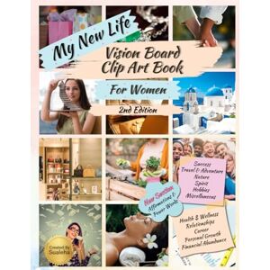 Bhatti, Sualeha My New Life Vision Board Clip Art Book For Women: Vision Board Magazine Of Images, Affirmations & Quotes, Includes Prompts & Tips By A Master Trainer Of The Subject (Vision Board Tools) Bhatti, Sualeha My New Life Vision Board Clip Art Book For Women: Vision Board Magazine Of Images, Affirmations & Quotes, Includes Prompts & Tips By A Master Trainer Of The Subject (Vision Board Tools)