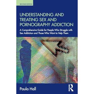 Hall, Paula Understanding and Treating Sex and Pornography Addiction: A comprehensive guide for people who struggle with sex addiction and those who want to help them Hall, Paula Understanding and Treating Sex and Pornography Addiction: A comprehensive guide for people who struggle with sex addiction and those who want to help them