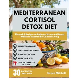 Mitchell, Grace Mediterranean Cortisol Detox Diet: Flavorful Recipes to Balance Stress and Boost Wellness inspired by Costal living (Mediterranean Cortisol Wellness Collection) Mitchell, Grace Mediterranean Cortisol Detox Diet: Flavorful Recipes to Balance Stress and Boost Wellness inspired by Costal living (Mediterranean Cortisol Wellness Collection)