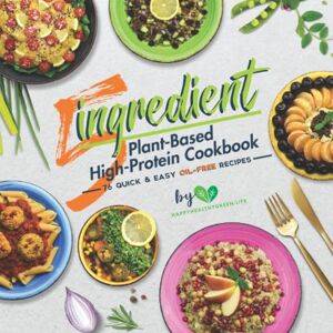 Plants, J. 5-Ingredient Plant-Based High-Protein Cookbook: 76 Quick & Easy Oil-Free Recipes (Suitable for Vegans & Vegetarians) Plants, J. 5-Ingredient Plant-Based High-Protein Cookbook: 76 Quick & Easy Oil-Free Recipes (Suitable for Vegans & Vegetarians)