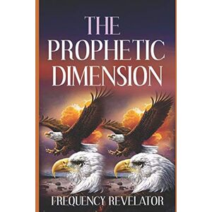 Revelator, Apostle Frequency THE PROPHETIC DIMENSION: A Divine Revelation Of How To Accurately Prophesy And Operate In The Prophetic Realm Of God Revelator, Apostle Frequency THE PROPHETIC DIMENSION: A Divine Revelation Of How To Accurately Prophesy And Operate In The Prophetic Realm Of God