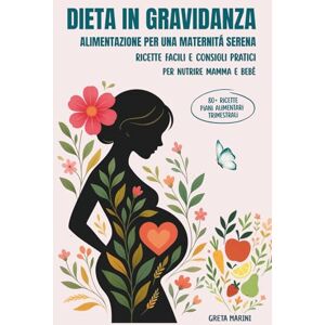 MARINI, GRETA DIETA IN GRAVIDANZA ALIMENTAZIONE PER UNA MATERNITÀ SERENA: Ricette Facili e Consigli Pratici per Nutrire Mamma e Bebè MARINI, GRETA DIETA IN GRAVIDANZA ALIMENTAZIONE PER UNA MATERNITÀ SERENA: Ricette Facili e Consigli Pratici per Nutrire Mamma e Bebè