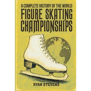 Stevens, Ryan A Complete History of the World Figure Skating Championships (The Figure Skating History Library) Stevens, Ryan A Complete History of the World Figure Skating Championships (The Figure Skating History Library)
