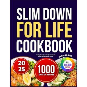 M. Bey, James SLIM DOWN FOR LIFE COOKBOOK 2025: Healthy, Flavorful Recipes for Sustainable Weight Loss and Lasting Vitality M. Bey, James SLIM DOWN FOR LIFE COOKBOOK 2025: Healthy, Flavorful Recipes for Sustainable Weight Loss and Lasting Vitality
