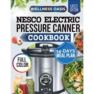 Oasis, Wellness Nesco Electric Pressure Canner Cookbook: Over 80 Foolproof Recipes to Save Time, Maximize Flavor, and Make Cooking Effortless—Perfect for Beginners and Busy Families Oasis, Wellness Nesco Electric Pressure Canner Cookbook: Over 80 Foolproof Recipes to Save Time, Maximize Flavor, and Make Cooking Effortless—Perfect for Beginners and Busy Families