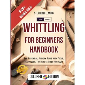 Fleming, Stephen Whittling for Beginners Handbook: Starter Guide with Easy Projects, Step by Step Instructions and Frequently Asked Questions (FAQs) (DIY Series) Fleming, Stephen Whittling for Beginners Handbook: Starter Guide with Easy Projects, Step by Step Instructions and Frequently Asked Questions (FAQs) (DIY Series)