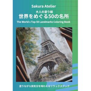 SAKURA ATELIER 大人の塗り絵 世界をめぐる50の名所: 塗りながら旅気分を味わえるリラックスブック SAKURA ATELIER 大人の塗り絵 世界をめぐる50の名所: 塗りながら旅気分を味わえるリラックスブック