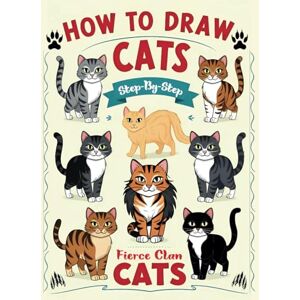 Press, Clinton How To Draw Cats: Step-by-Step Drawing Book of Fierce Clan Cats for Kids, Teens & Beginners – Includes Bonus Cat Coloring Pages! Press, Clinton How To Draw Cats: Step-by-Step Drawing Book of Fierce Clan Cats for Kids, Teens & Beginners – Includes Bonus Cat Coloring Pages!