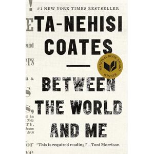 Coates, Ta-Nehisi Between the World and Me: Notes on the First 150 Years in America Coates, Ta-Nehisi Between the World and Me: Notes on the First 150 Years in America