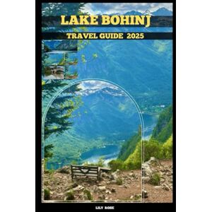 Rose, Lily LAKE BOHINJ TRAVEL GUIDE 2025 (TRAVELER ROUTES GUIDE) Rose, Lily LAKE BOHINJ TRAVEL GUIDE 2025 (TRAVELER ROUTES GUIDE)