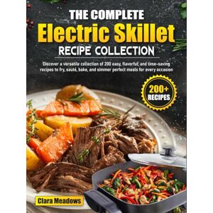 Meadows, Clara The Complete Electric Skillet Recipe Collection: Discover a versatile collection of 200 easy, flavorful, and time-saving recipes to fry, sauté, bake, and simmer perfect meals for every occasion Meadows, Clara The Complete Electric Skillet Recipe Collection: Discover a versatile collection of 200 easy, flavorful, and time-saving recipes to fry, sauté, bake, and simmer perfect meals for every occasion