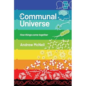 Andrew McNeil The Communal Universe: How things come together Andrew McNeil The Communal Universe: How things come together