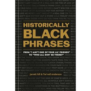 Hill, Jarrett Historically Black Phrases: From 'I Ain't One of Your Lil' Friends' to 'Who All Gon' Be There?' Hill, Jarrett Historically Black Phrases: From 'I Ain't One of Your Lil' Friends' to 'Who All Gon' Be There?'