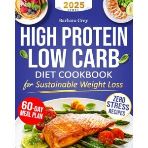 Grey, Barbara Low Carb High Protein Cookbook: Healthy, Quick, and Flavorful Low-Carb, Protein-Rich Recipes to Lose Weight and Build Muscle with Ease in Just 28 Days Includes Expert Advice & a 60-Day Meal Plan Grey, Barbara Low Carb High Protein Cookbook: Healthy, Quick, and Flavorful Low-Carb, Protein-Rich Recipes to Lose Weight and Build Muscle with Ease in Just 28 Days Includes Expert Advice & a 60-Day Meal Plan