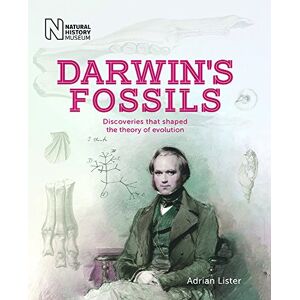 Adrian Lister Darwin's Fossils: Discoveries that shaped the theory of evolution Adrian Lister Darwin's Fossils: Discoveries that shaped the theory of evolution