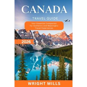 Mills, Wright Canada Travel Guide 2026: Your Essential Companion for Authentic and Meaningful Travel Experiences Mills, Wright Canada Travel Guide 2026: Your Essential Companion for Authentic and Meaningful Travel Experiences
