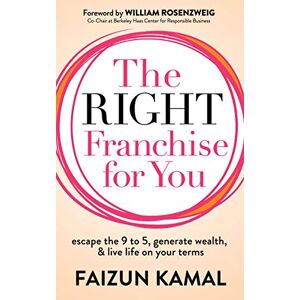 Kamal, Faizun The Right Franchise for You: Escape the 9 to 5, Generate Wealth, & Live Life on your Terms Kamal, Faizun The Right Franchise for You: Escape the 9 to 5, Generate Wealth, & Live Life on your Terms