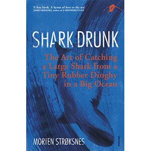 Strøksnes, Morten Shark Drunk: The Art of Catching a Large Shark from a Tiny Rubber Dinghy in a Big Ocean Strøksnes, Morten Shark Drunk: The Art of Catching a Large Shark from a Tiny Rubber Dinghy in a Big Ocean