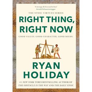 Holiday, Ryan Right Thing, Right Now: Timeless Stoic values from the multimillion-selling author of THE DAILY STOIC Holiday, Ryan Right Thing, Right Now: Timeless Stoic values from the multimillion-selling author of THE DAILY STOIC