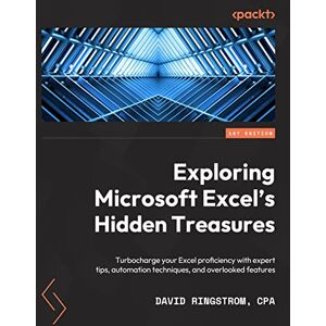 Ringstrom, David Exploring Microsoft Excel's Hidden Treasures: Turbocharge your Excel proficiency with expert tips, automation techniques, and overlooked features Ringstrom, David Exploring Microsoft Excel's Hidden Treasures: Turbocharge your Excel proficiency with expert tips, automation techniques, and overlooked features