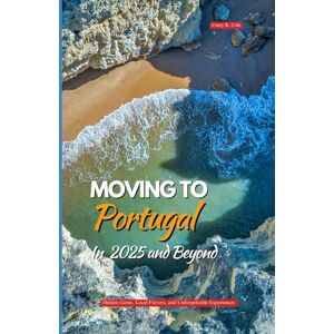 Cole, Corey K. PORTUGAL TRAVEL GUIDE 2025 AND BEYOND: Hidden Gems, Local Flavors, and Unforgettable Experiences Cole, Corey K. PORTUGAL TRAVEL GUIDE 2025 AND BEYOND: Hidden Gems, Local Flavors, and Unforgettable Experiences