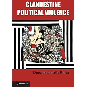 Della Porta, Donatella Clandestine Political Violence (Cambridge Studies in Contentious Politics) Della Porta, Donatella Clandestine Political Violence (Cambridge Studies in Contentious Politics)