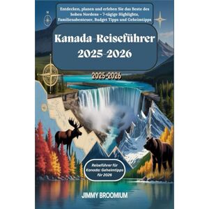 Broomium, Jimmy Kanada-Reiseführer 2025-2026: Entdecken, planen und erleben Sie das Beste des hohen Nordens – 7-tägige Highlights, Familienabenteuer, Budget Tipps und Geheimtipps Broomium, Jimmy Kanada-Reiseführer 2025-2026: Entdecken, planen und erleben Sie das Beste des hohen Nordens – 7-tägige Highlights, Familienabenteuer, Budget Tipps und Geheimtipps