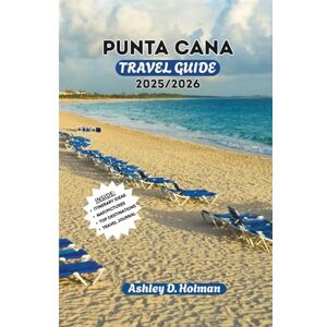 HOLMAN, ASHLEY D. PUNTA CANA TRAVEL GUIDE 2025/2026: Discover the Dominican Republic’s Best Beaches, All-Inclusive Resorts, Hidden Gems, Local Cuisine, and Unforgettable Adventures for the Ultimate Caribbean Getaway HOLMAN, ASHLEY D. PUNTA CANA TRAVEL GUIDE 2025/2026: Discover the Dominican Republic’s Best Beaches, All-Inclusive Resorts, Hidden Gems, Local Cuisine, and Unforgettable Adventures for the Ultimate Caribbean Getaway