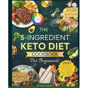 E. Mendez, Dr. Rosa The 5-Ingredient Keto Diet Cookbook for Beginners: 2500 Quick & Easy Low-Carb Recipes with a 60-Day Meal Plan to Burn Fat, Boost Energy & Feel Great (Keto Made Easy) E. Mendez, Dr. Rosa The 5-Ingredient Keto Diet Cookbook for Beginners: 2500 Quick & Easy Low-Carb Recipes with a 60-Day Meal Plan to Burn Fat, Boost Energy & Feel Great (Keto Made Easy)