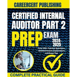 Publishing, CareerCert CERTIFIED INTERNAL AUDITOR PART 2 EXAM PREP 2024-2025: Over 465+ Practice Questions, detailed Answer Explanations and Exam Tips (CIA) Publishing, CareerCert CERTIFIED INTERNAL AUDITOR PART 2 EXAM PREP 2024-2025: Over 465+ Practice Questions, detailed Answer Explanations and Exam Tips (CIA)