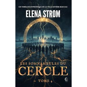 STROM, Elena LES SOMNAMBULES DU CERCLE Tome 4: Un Thriller hypnotique où la ville entière bascule (La Saga des Cercles) STROM, Elena LES SOMNAMBULES DU CERCLE Tome 4: Un Thriller hypnotique où la ville entière bascule (La Saga des Cercles)