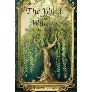 Grahame, Kenneth The Wind in the Willows with The Golden Age & Dream Days: Deluxe 3 Story Collection The Complete Original Unabridged Unaltered Texts from 1908, 1895 and 1898 Grahame, Kenneth The Wind in the Willows with The Golden Age & Dream Days: Deluxe 3 Story Collection The Complete Original Unabridged Unaltered Texts from 1908, 1895 and 1898