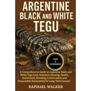 WALKER, RAPHAEL ARGENTINE BLACK AND WHITE TEGU: A Comprehensive Guide to Argentine Black and White Tegu Care, Nutrition, Housing, Health, Enrichment, Breeding, ... Responsible Stewardship for Long-Term Success WALKER, RAPHAEL ARGENTINE BLACK AND WHITE TEGU: A Comprehensive Guide to Argentine Black and White Tegu Care, Nutrition, Housing, Health, Enrichment, Breeding, ... Responsible Stewardship for Long-Term Success