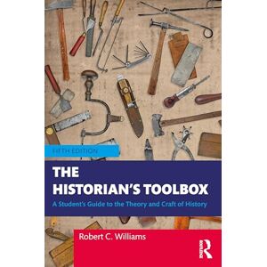Williams, Robert C. The Historian's Toolbox: A Student's Guide to the Theory and Craft of History Williams, Robert C. The Historian's Toolbox: A Student's Guide to the Theory and Craft of History