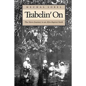 Sobel, Mechal Trabelin' On: The Slave Journey to an Afro-Baptist Faith. Abridged Paperback (Contributions in Afro-american and African Studies, 36) Sobel, Mechal Trabelin' On: The Slave Journey to an Afro-Baptist Faith. Abridged Paperback (Contributions in Afro-american and African Studies, 36)