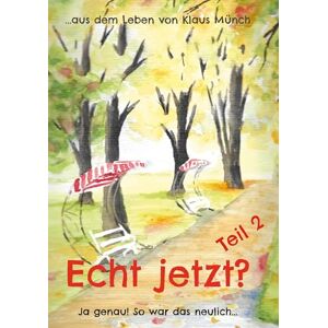 Münch, Klaus Echt jetzt? Ja genau! So war das neulich Teil 2: ...aus dem Leben von Klaus Münch Münch, Klaus Echt jetzt? Ja genau! So war das neulich Teil 2: ...aus dem Leben von Klaus Münch